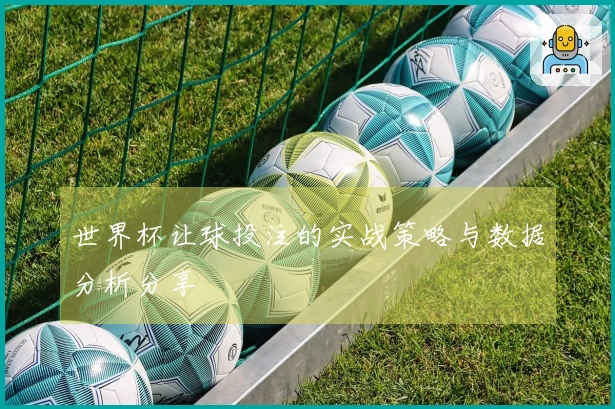 世界杯让球投注的实战策略与数据分析分享