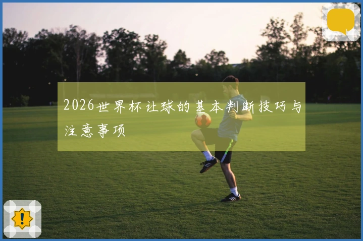 2026世界杯让球的基本判断技巧与注意事项