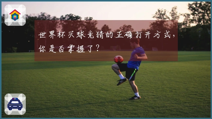 世界杯买球竞猜的正确打开方式，你是否掌握了？