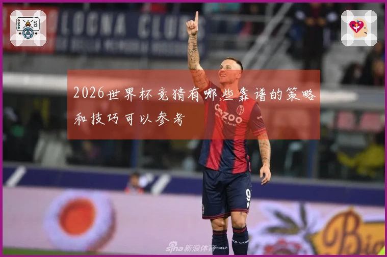 2026世界杯竞猜有哪些靠谱的策略和技巧可以参考